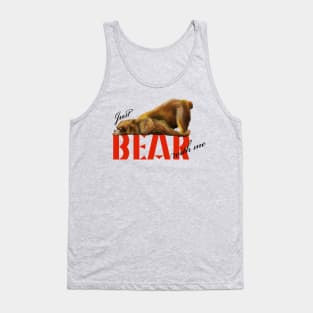 just BEAR with me Tank Top